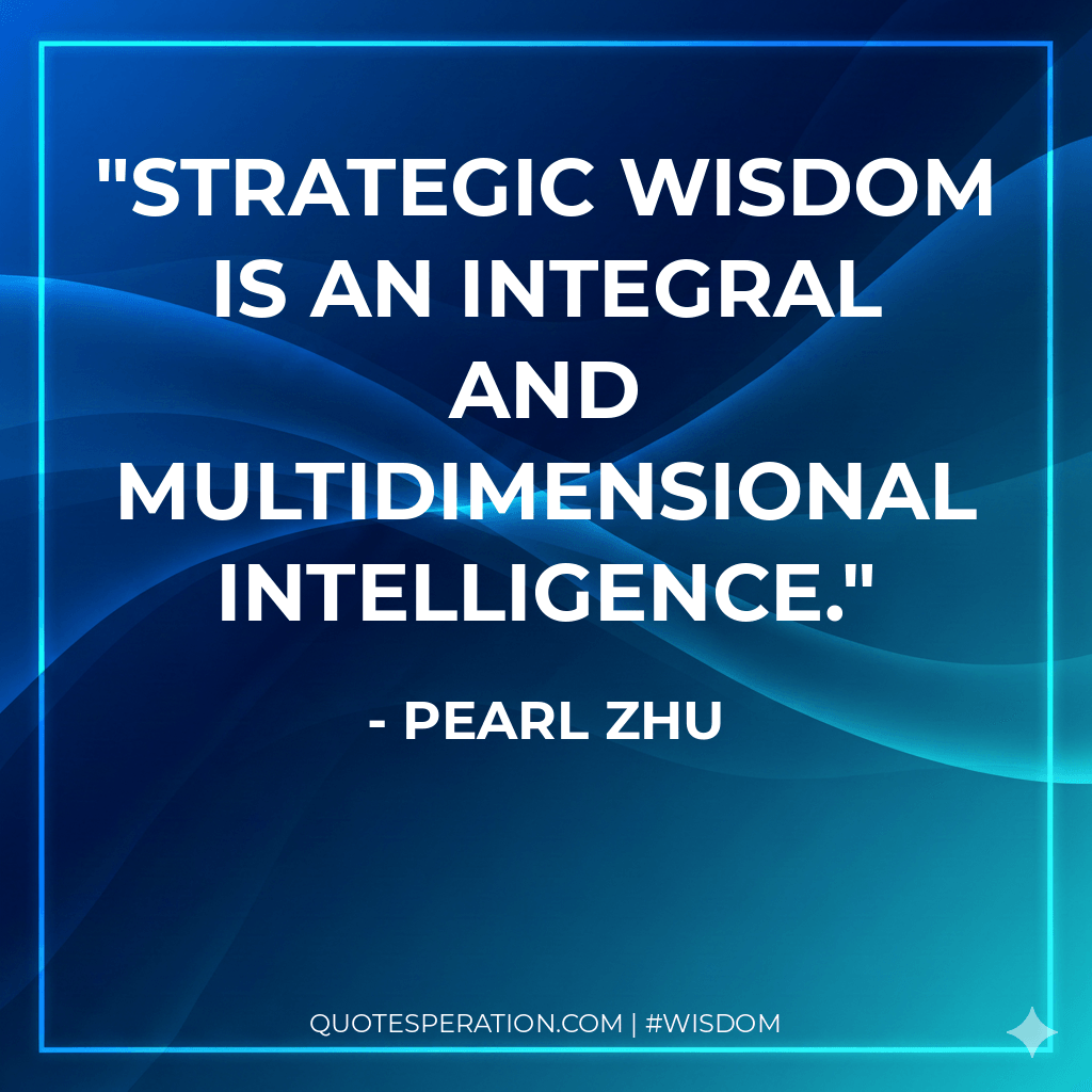 Strategic wisdom is an integral and multidimensional intelligence.