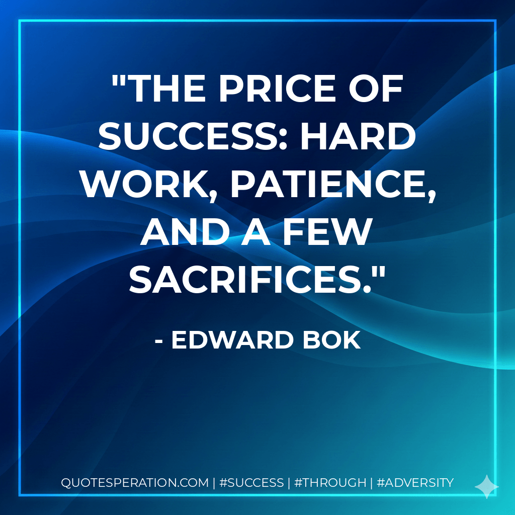 The price of success: hard work, patience, and a few sacrifices. - Edward Bok