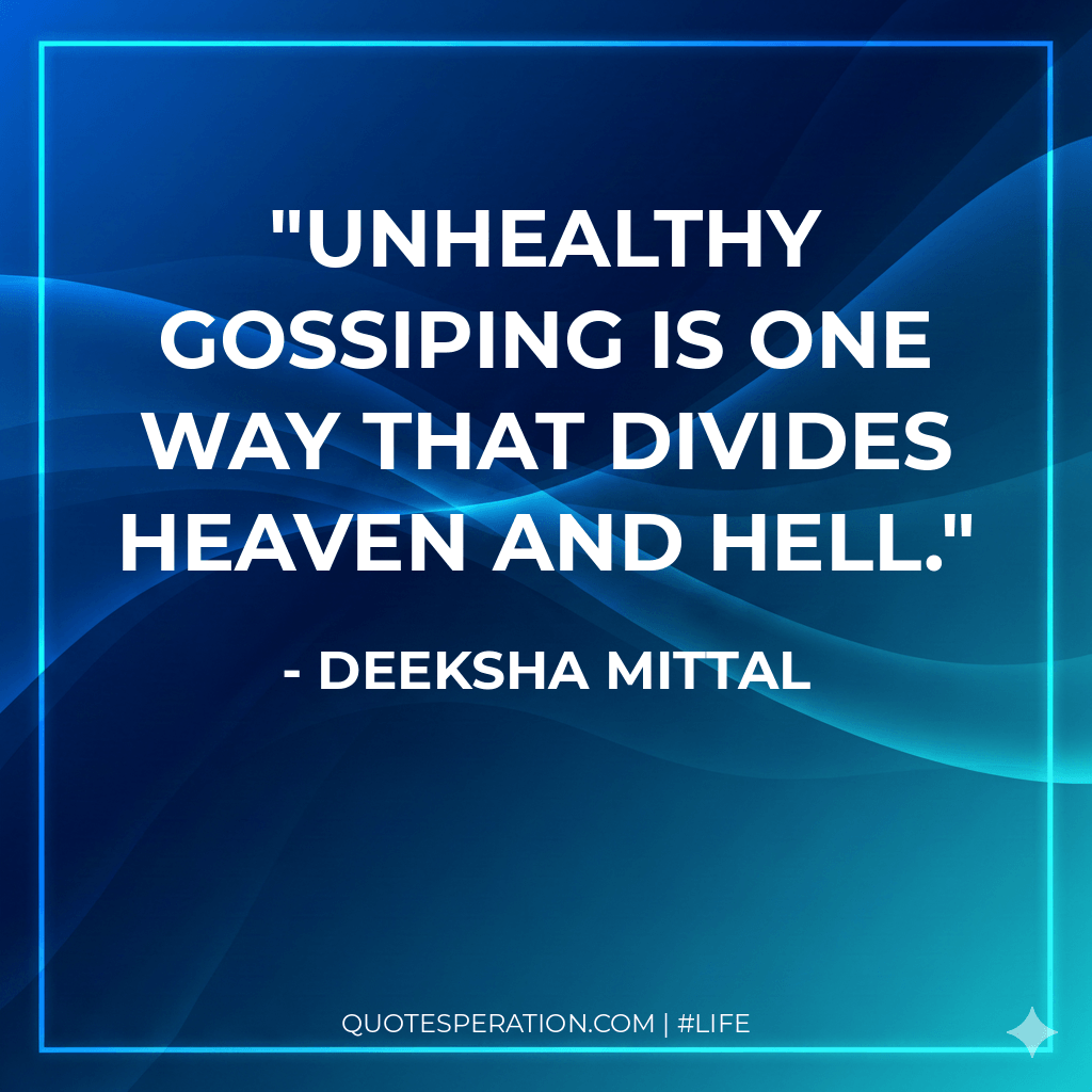 Unhealthy gossiping is one way that divides heaven and hell.