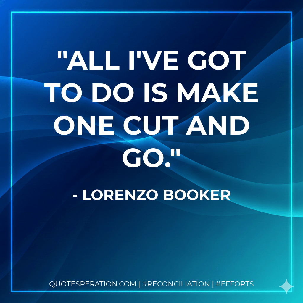 All I've got to do is make one cut and go. - Lorenzo Booker