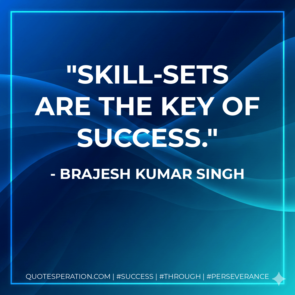 Skill-sets are the key of success. - Brajesh Kumar Singh