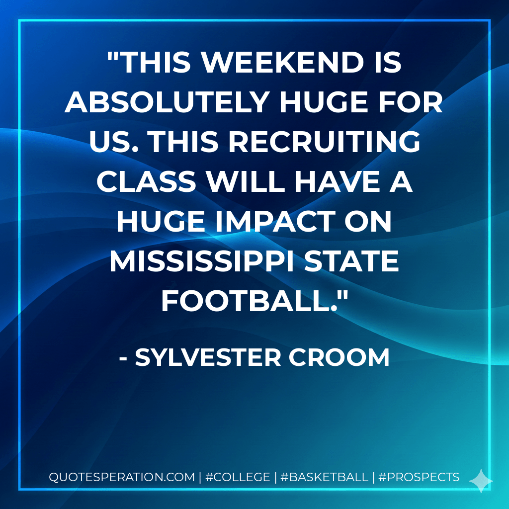 This weekend is absolutely huge for us. This recruiting class will have a huge impact on Mississippi State football. - Sylvester Croom