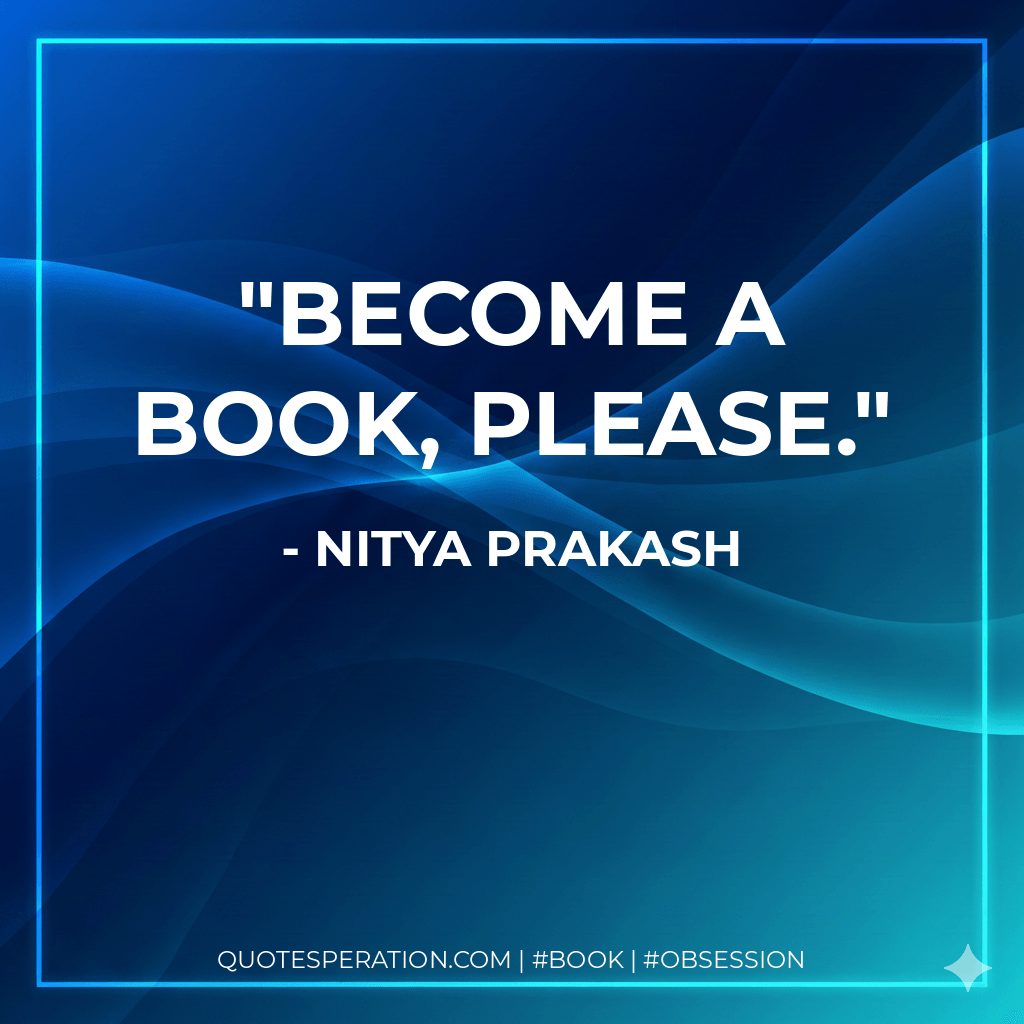 Become a book, please. - Nitya Prakash