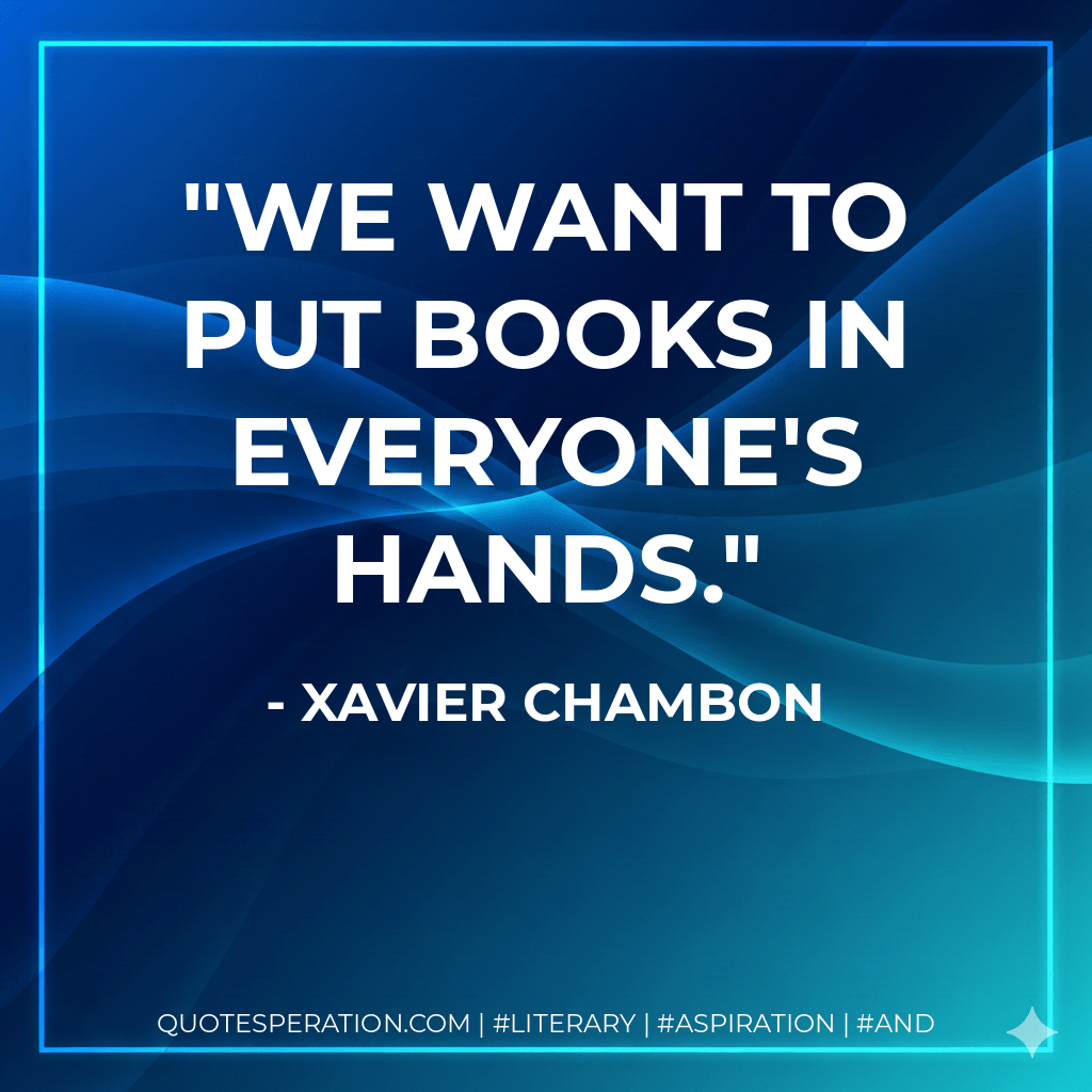 We want to put books in everyone's hands. - Xavier Chambon