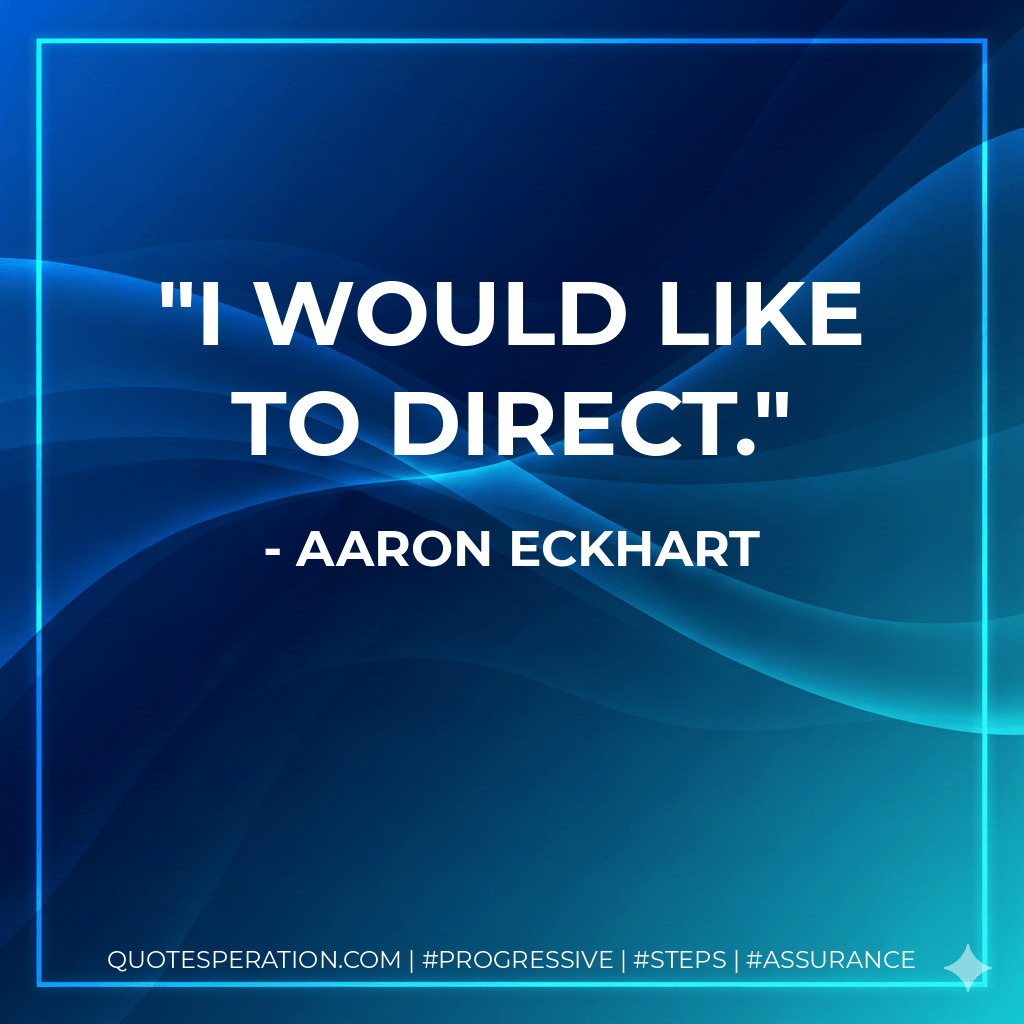 I would like to direct. - Aaron Eckhart