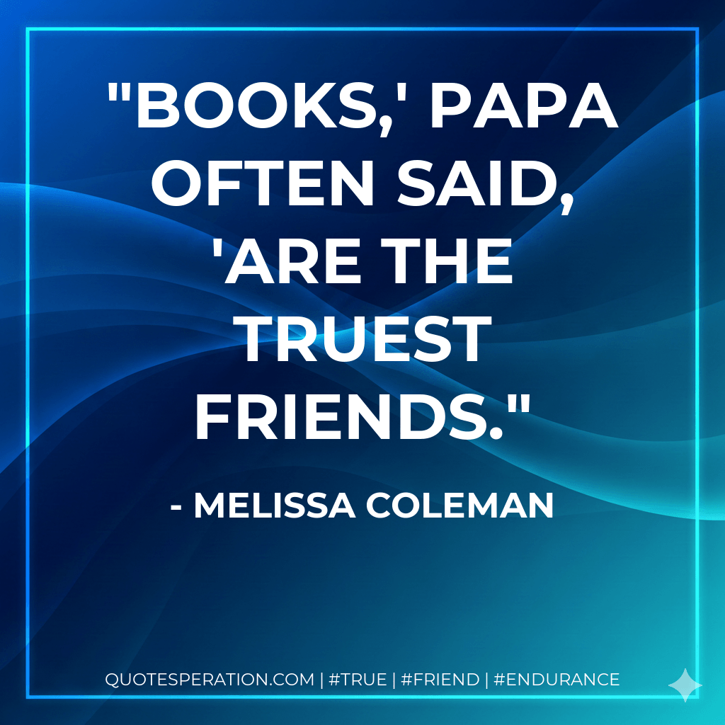 Books,' Papa often said, 'are the truest friends. - Melissa Coleman