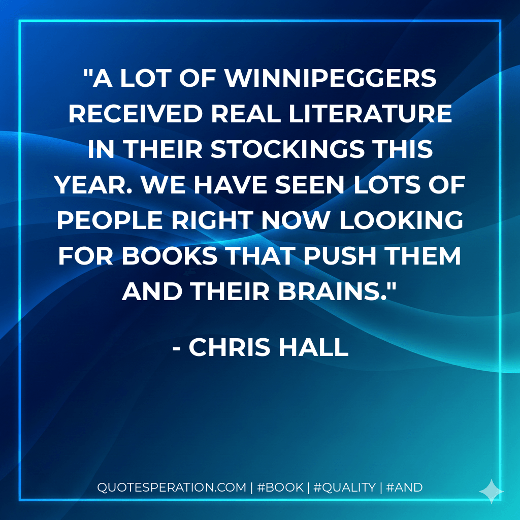A lot of Winnipeggers received real literature in their stockings this year. We have seen lots of people right now looking for books that push them and their brains. - Chris Hall