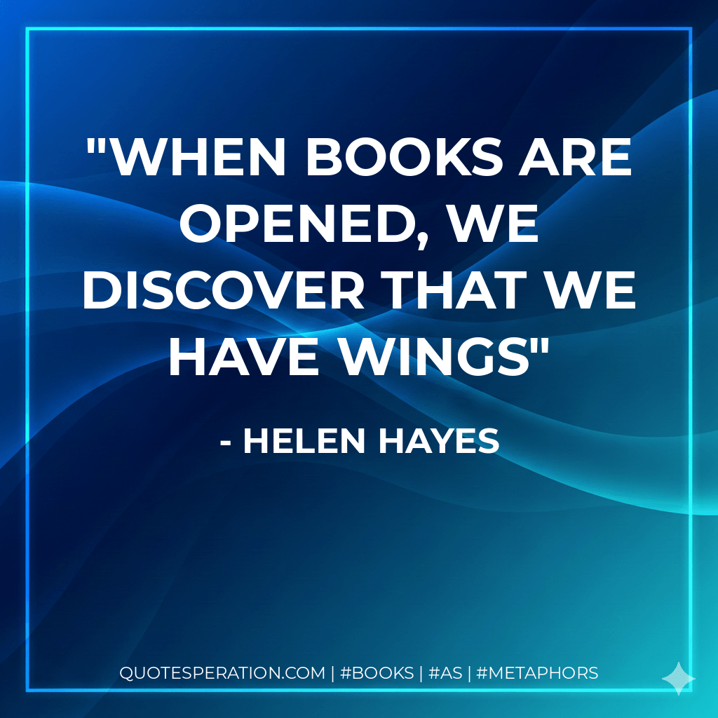 When books are opened, we discover that we have wings - Helen Hayes