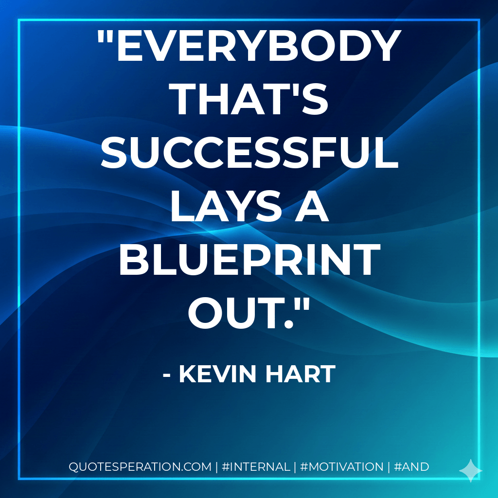 Everybody that's successful lays a blueprint out. - Kevin Hart