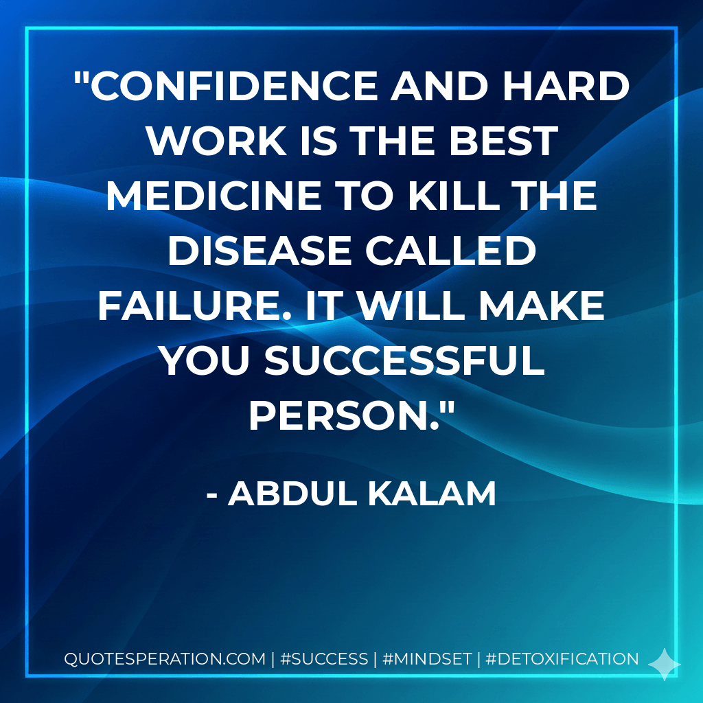 Confidence and Hard work is the best medicine to kill the disease called failure. It will make you successful person. - Abdul kalam