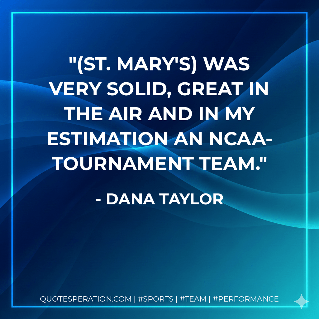 (St. Mary's) was very solid, great in the air and in my estimation an NCAA-tournament team. - Dana Taylor