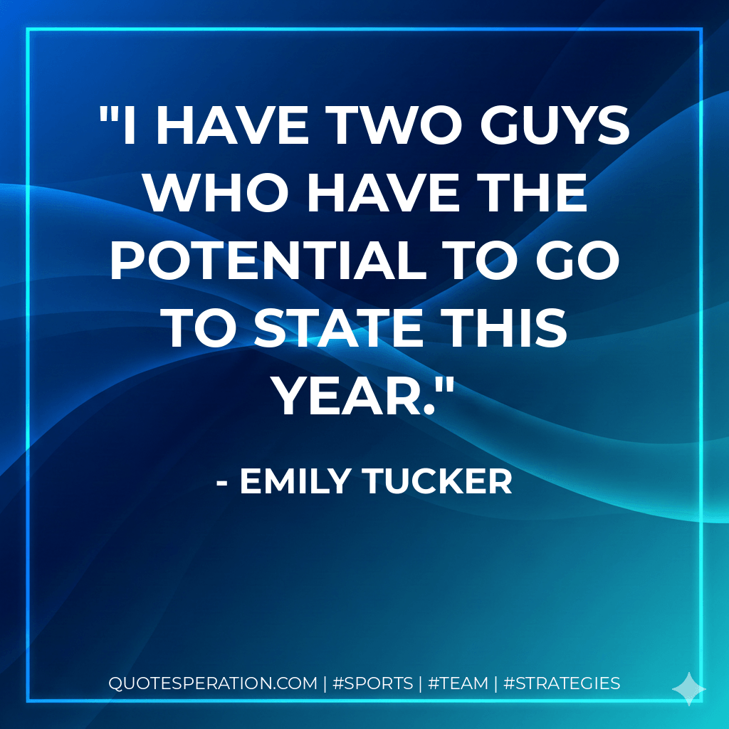 I have two guys who have the potential to go to state this year. - Emily Tucker