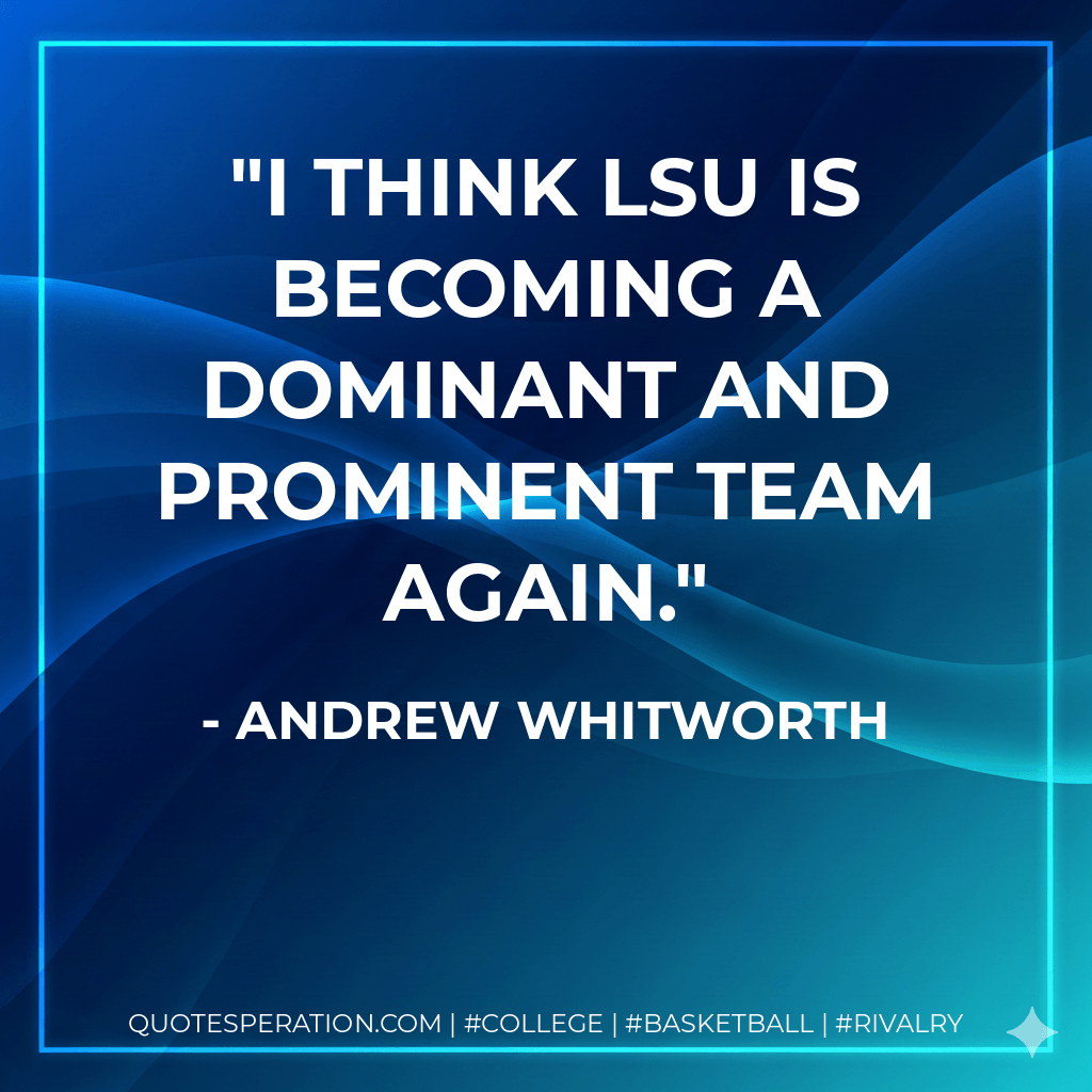 I think LSU is becoming a dominant and prominent team again. - Andrew Whitworth
