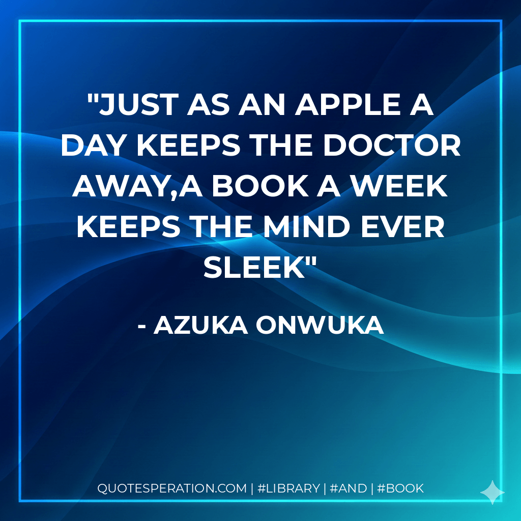 Just as an apple a day keeps the doctor away,a book a week keeps the mind ever sleek