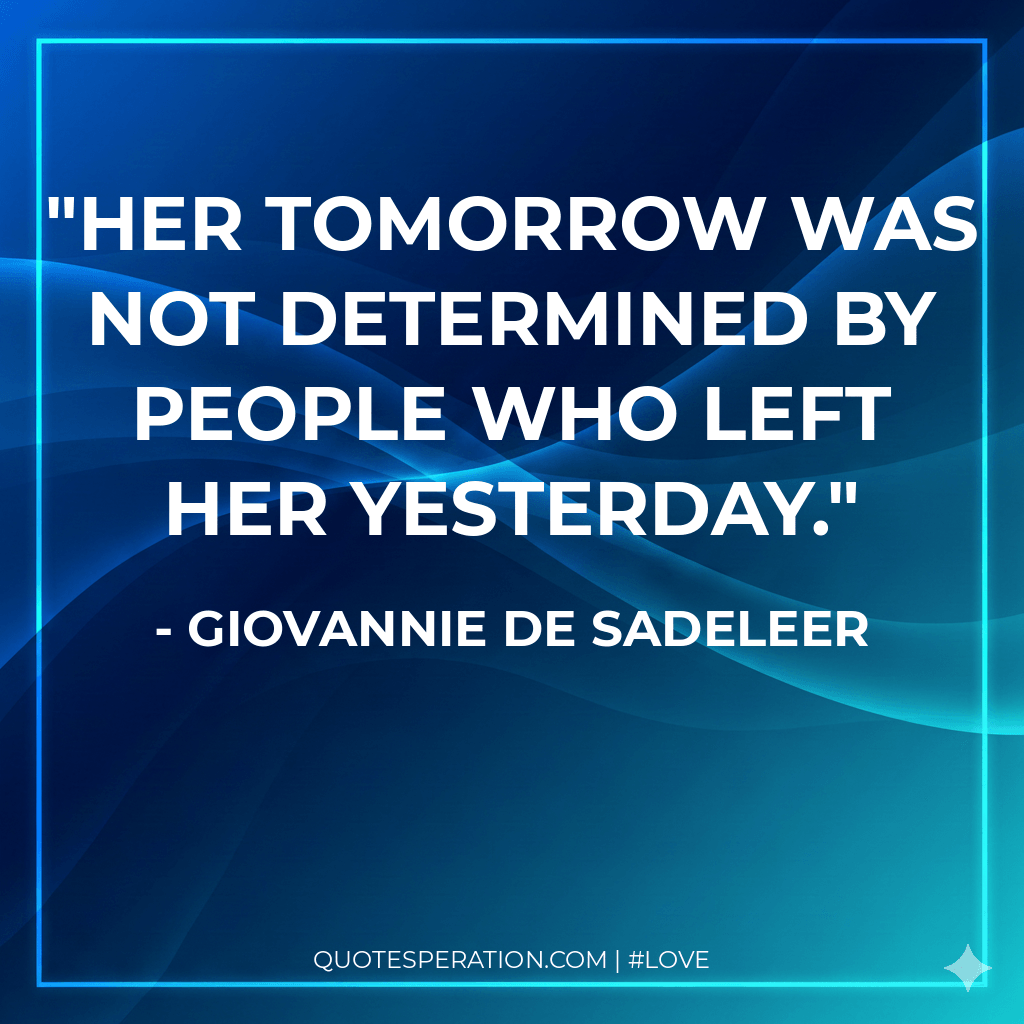 Her tomorrow was not determined by people who left her yesterday.