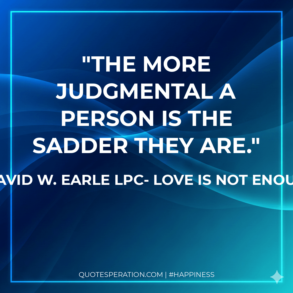 The more judgmental a person is the sadder they are.