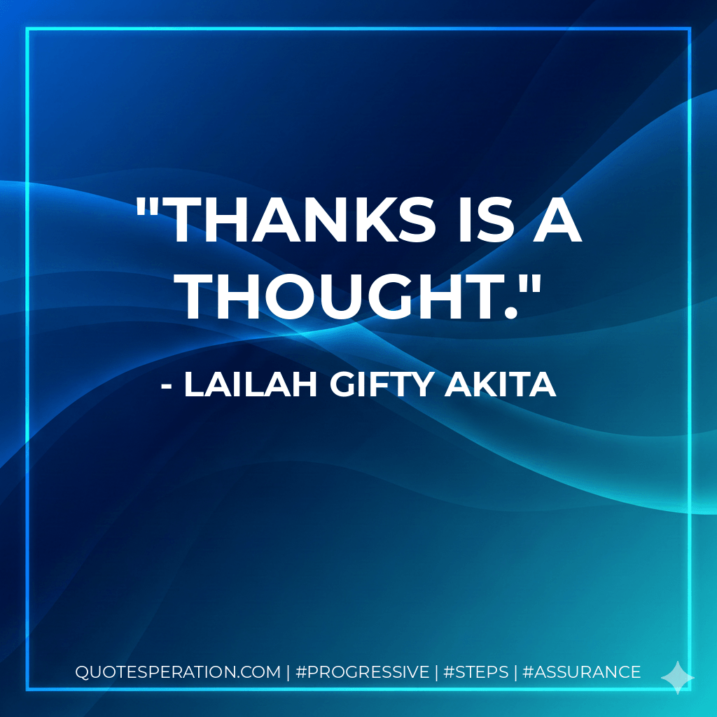 Thanks is a thought. - Lailah Gifty Akita