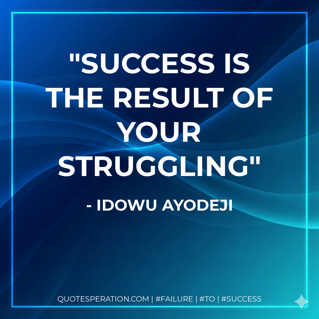Success is the result of your struggling - Idowu Ayodeji