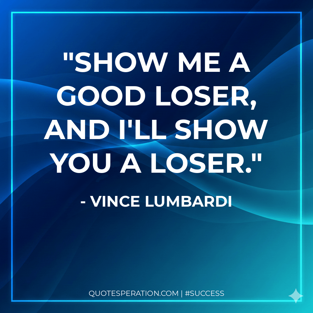 Show me a good loser, and I'll show you a loser.