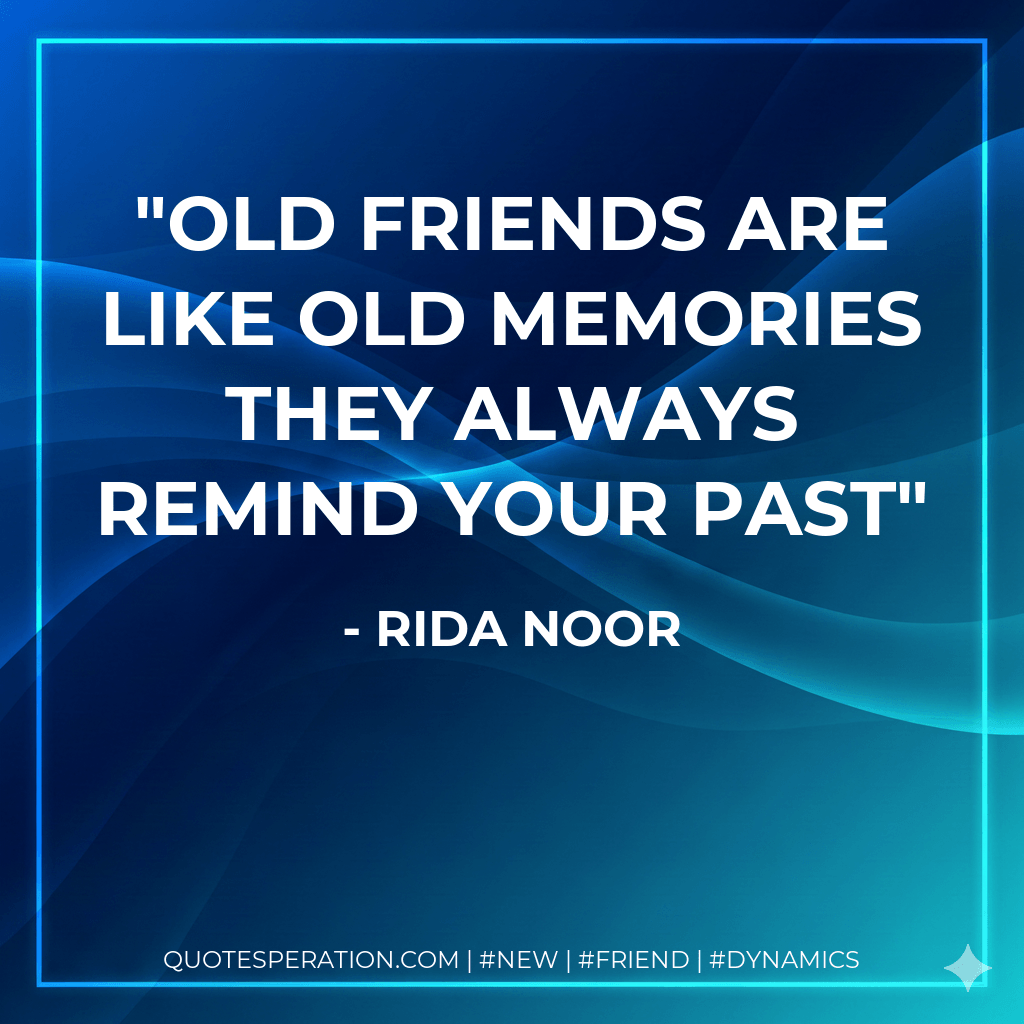 Old friends are like old memories they always remind your past - Rida Noor