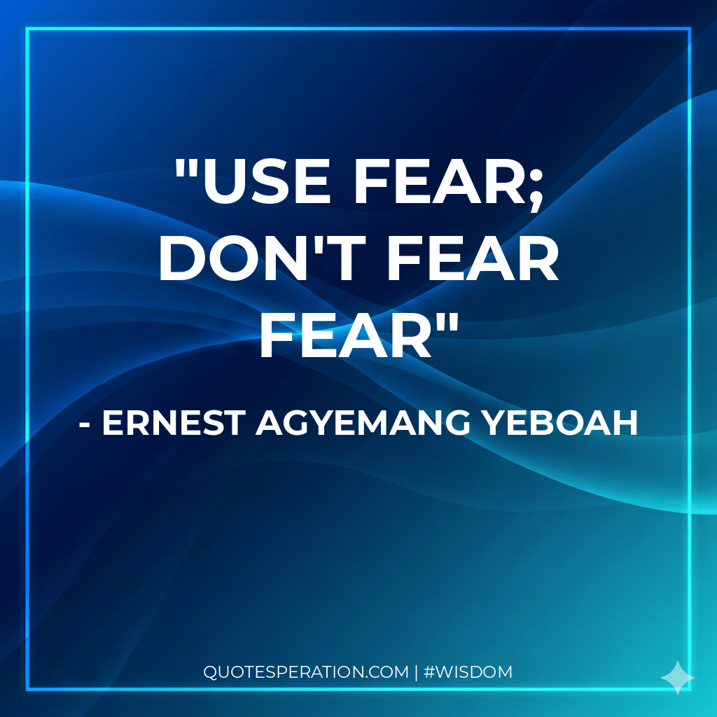 use fear; don't fear fear