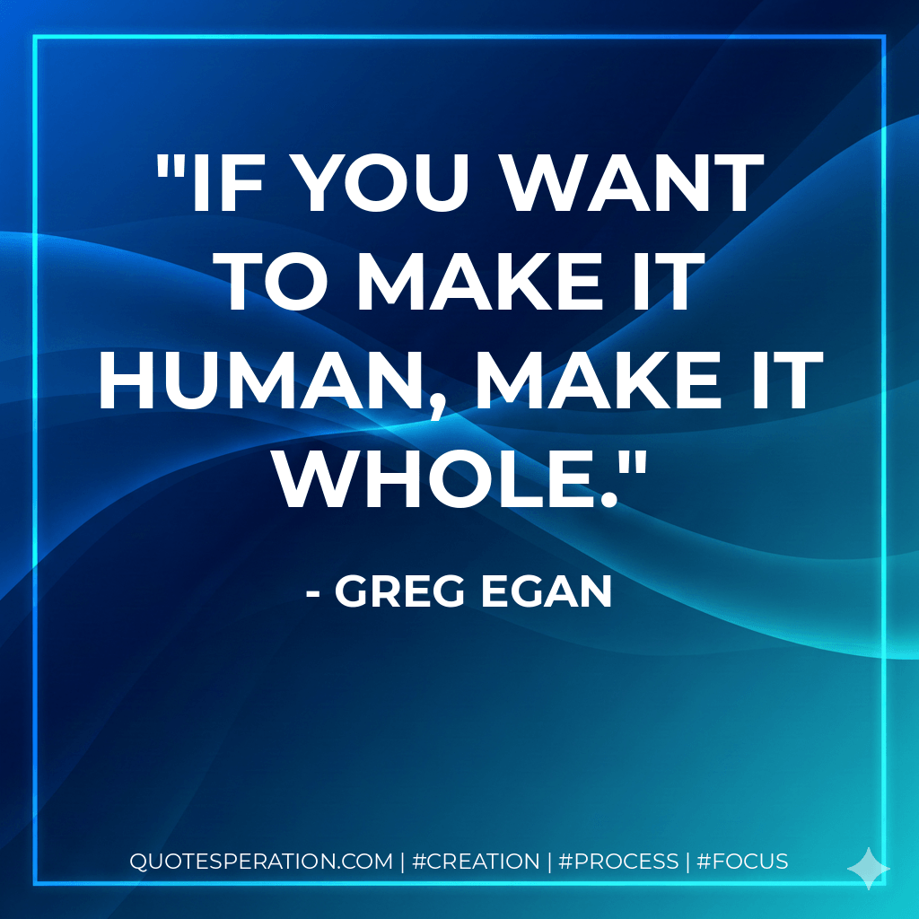 If you want to make it human, make it whole.