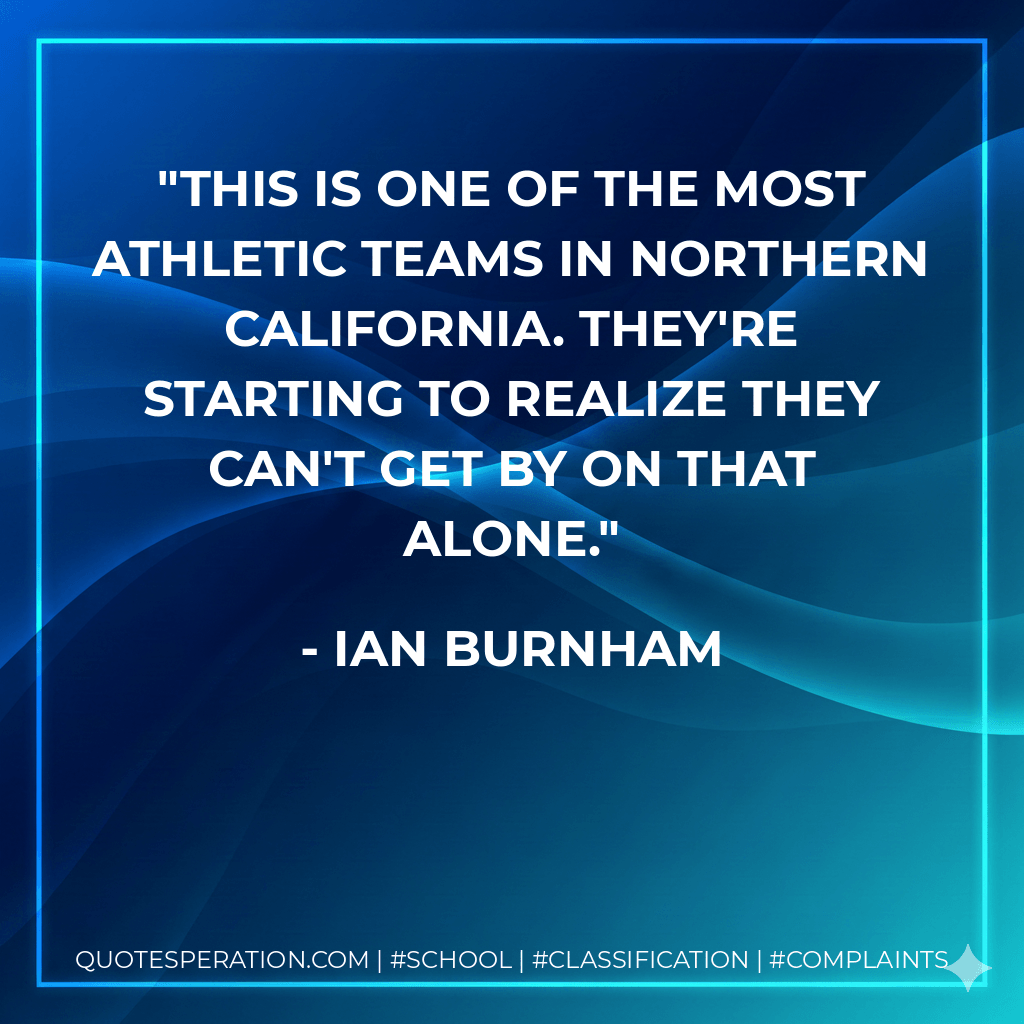 This is one of the most athletic teams in Northern California. They're starting to realize they can't get by on that alone. - Ian Burnham