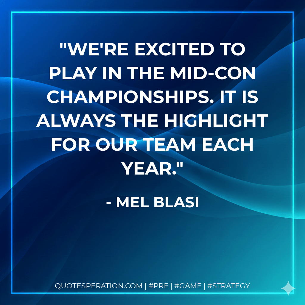 We're excited to play in the Mid-Con Championships. It is always the highlight for our team each year. - Mel Blasi