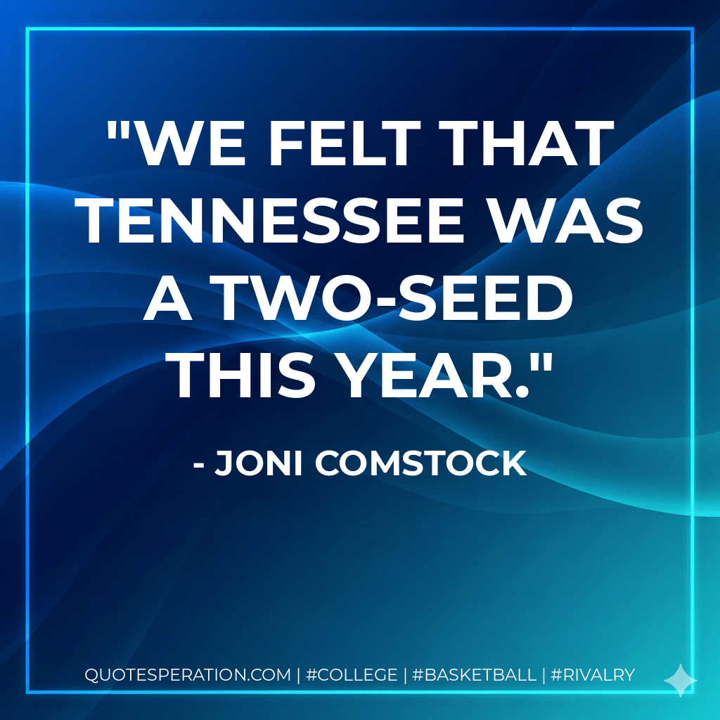 We felt that Tennessee was a two-seed this year. - Joni Comstock