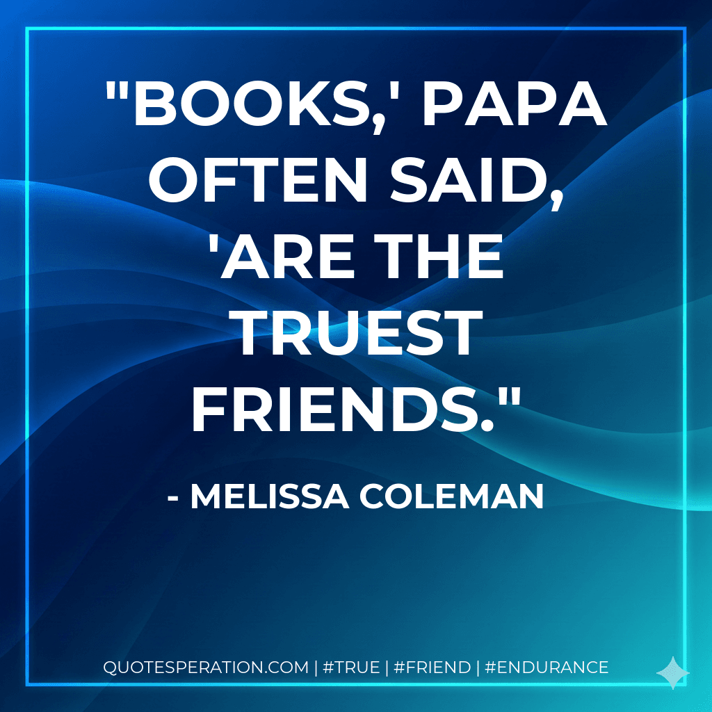 Books,' Papa often said, 'are the truest friends.