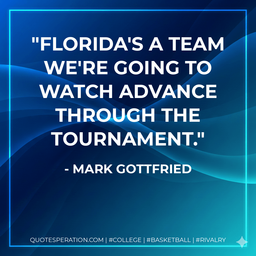 Florida's a team we're going to watch advance through the tournament. - Mark Gottfried