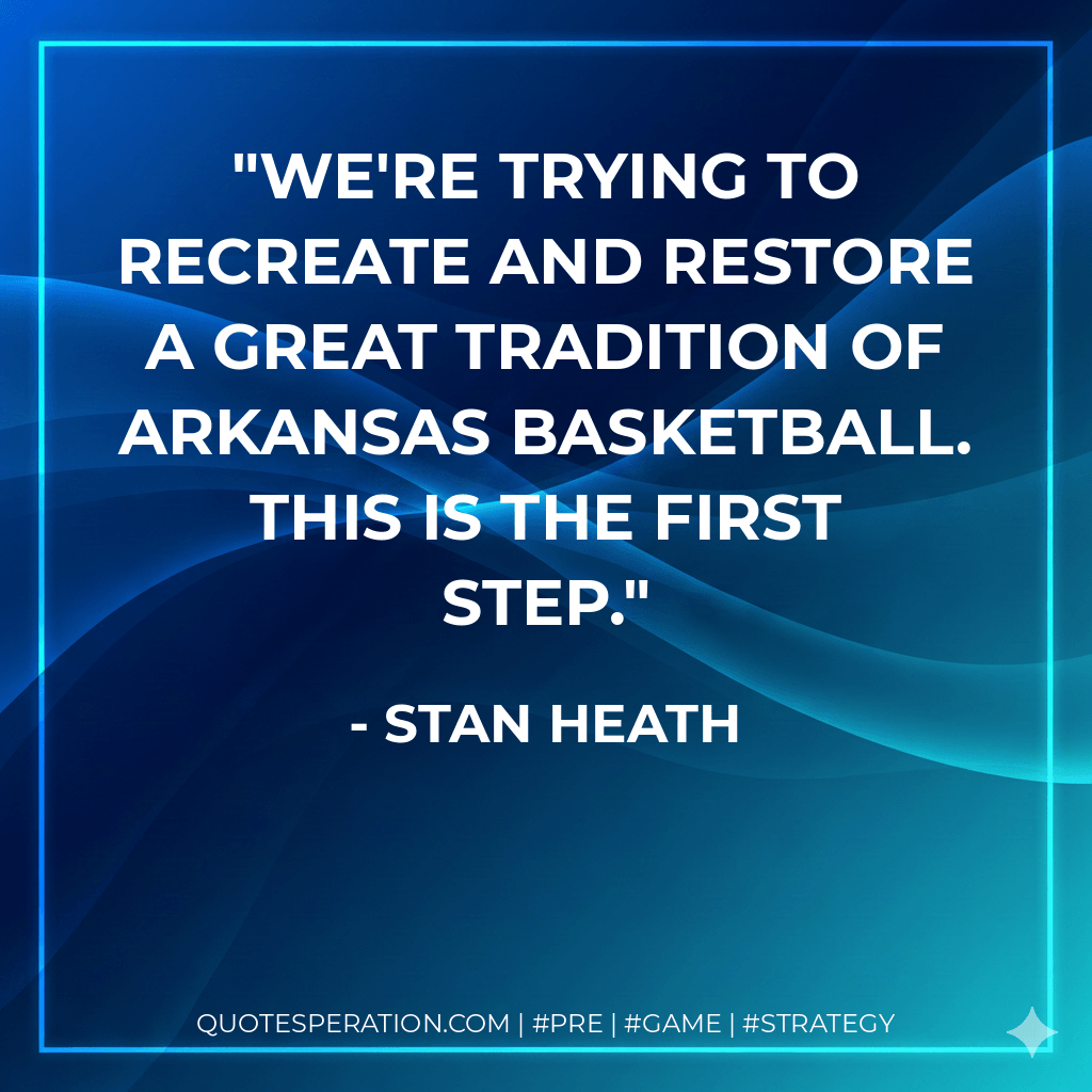 We're trying to recreate and restore a great tradition of Arkansas basketball. This is the first step. - Stan Heath