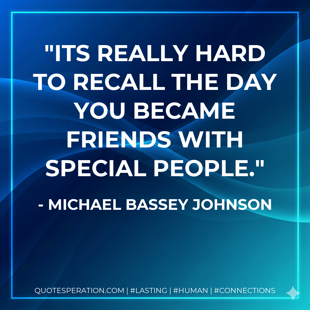 Its really hard to recall the day you became friends with special people. - Michael Bassey Johnson
