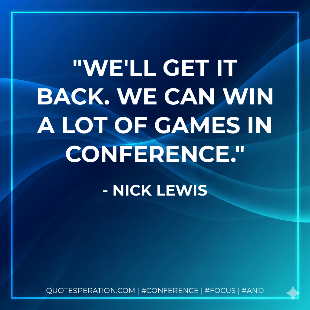 We'll get it back. We can win a lot of games in conference. - Nick Lewis