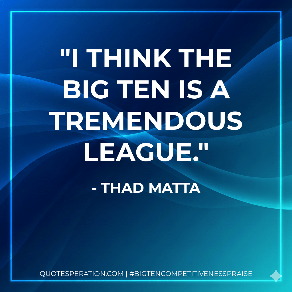 I think the Big Ten is a tremendous league. - Thad Matta