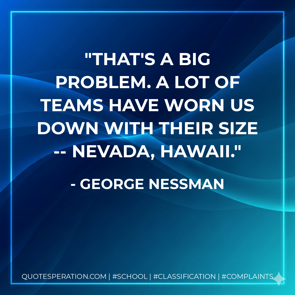 That's a big problem. A lot of teams have worn us down with their size -- Nevada, Hawaii. - George Nessman