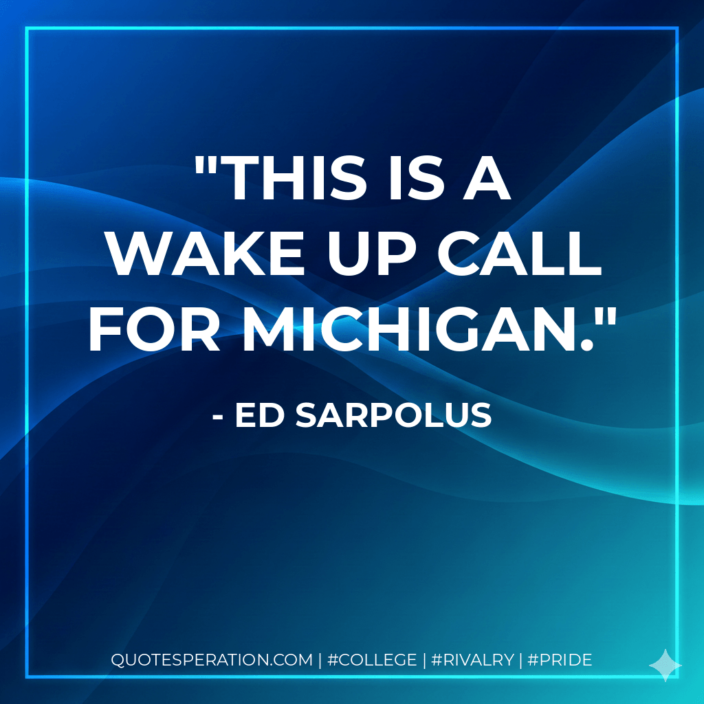 This is a wake up call for Michigan. - Ed Sarpolus