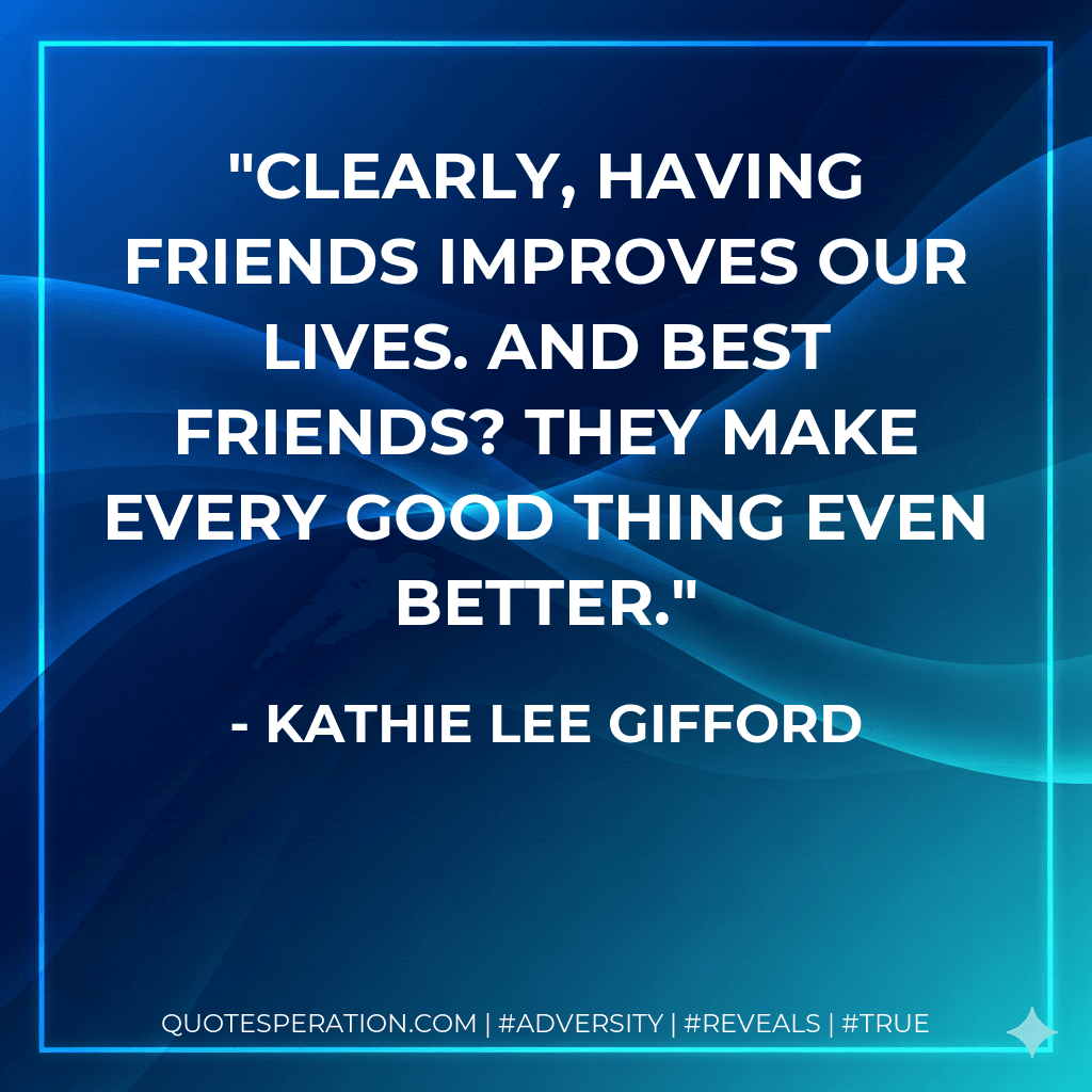 Clearly, having friends improves our lives. And best friends? They make every good thing even better.