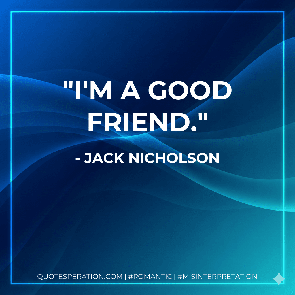 I'm a good friend.