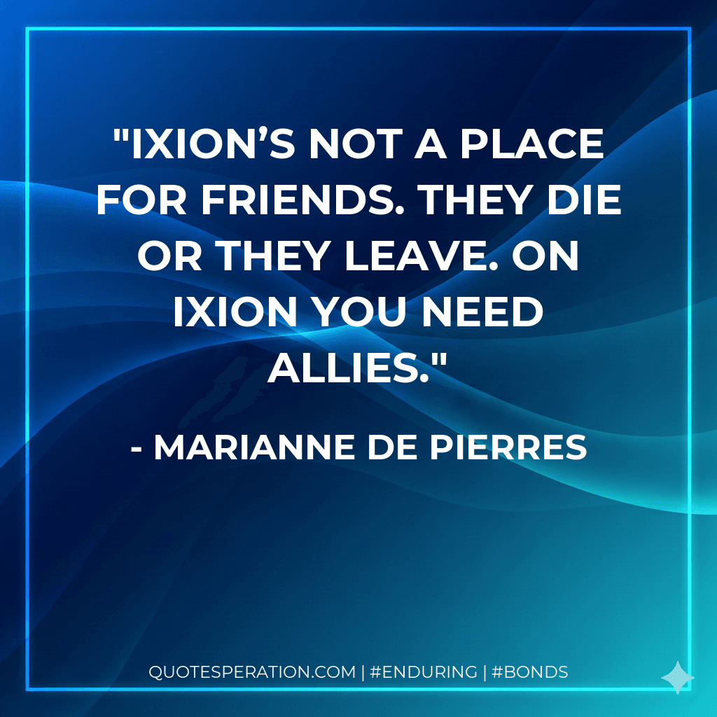 Ixion’s not a place for friends. They die or they leave. On Ixion you need allies.