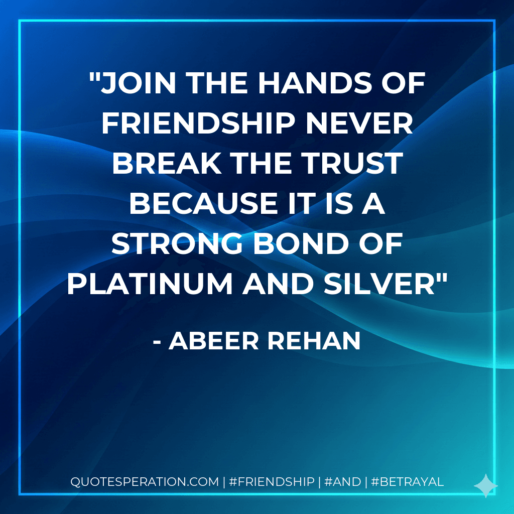 Join the hands of friendship never break the trust because it is a strong bond of platinum and silver