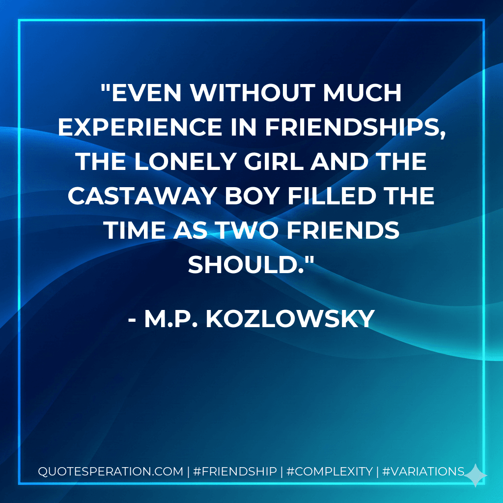 Even without much experience in friendships, the lonely girl and the castaway boy filled the time as two friends should.