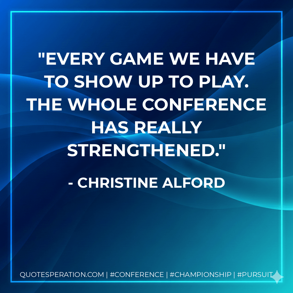 Every game we have to show up to play. The whole conference has really strengthened. - Christine Alford