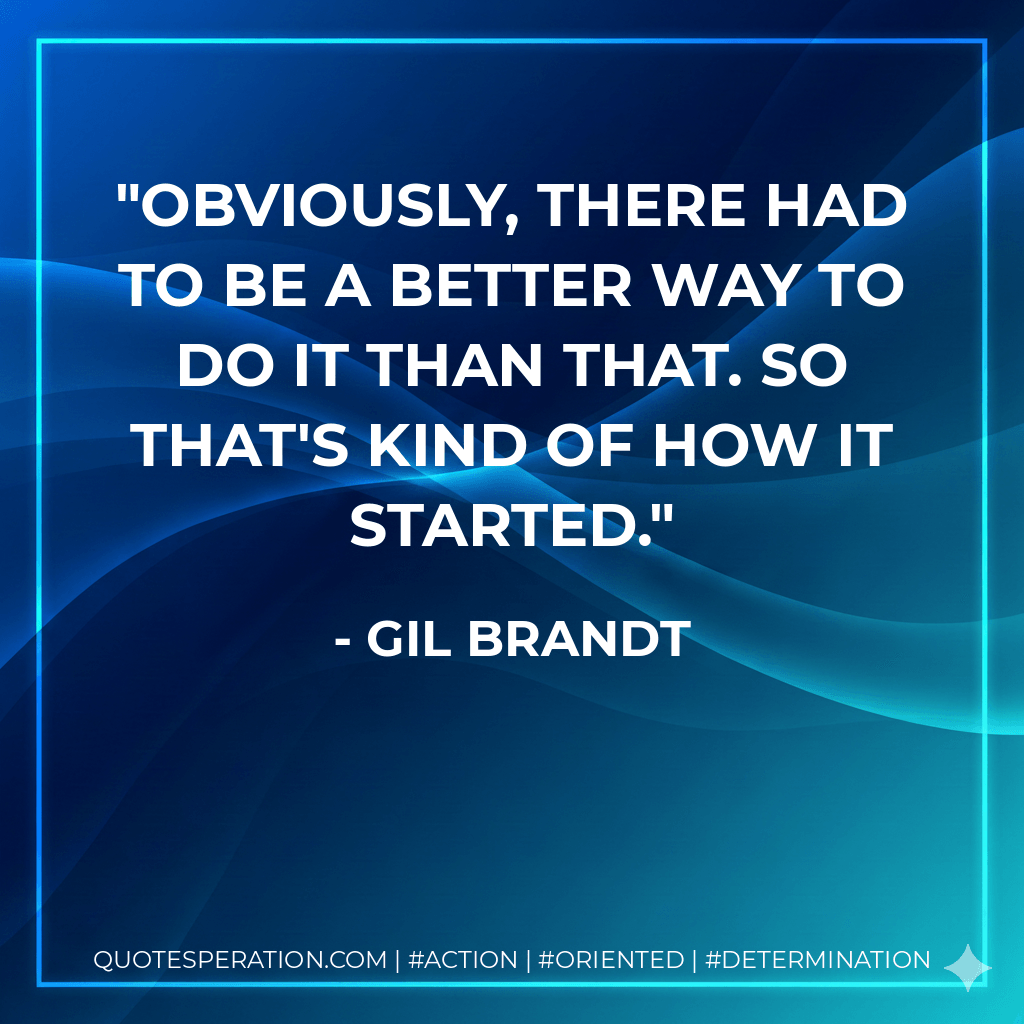 Obviously, there had to be a better way to do it than that. So that's kind of how it started. - Gil Brandt