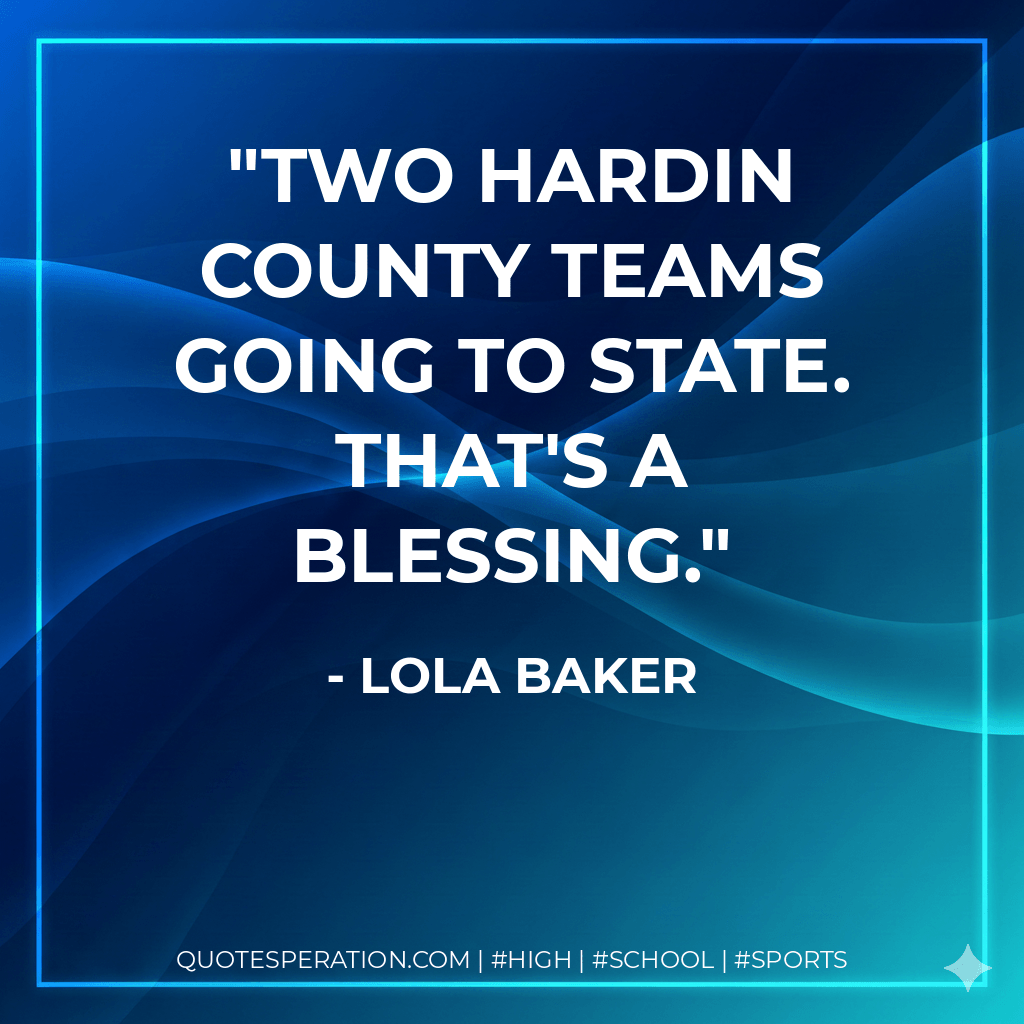 Two Hardin County teams going to state. That's a blessing. - Lola Baker