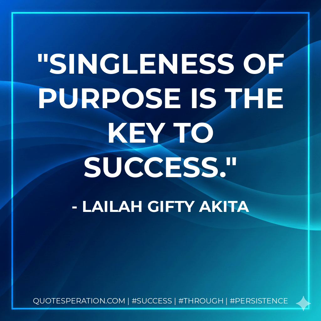Singleness of purpose is the key to success. - Lailah Gifty Akita
