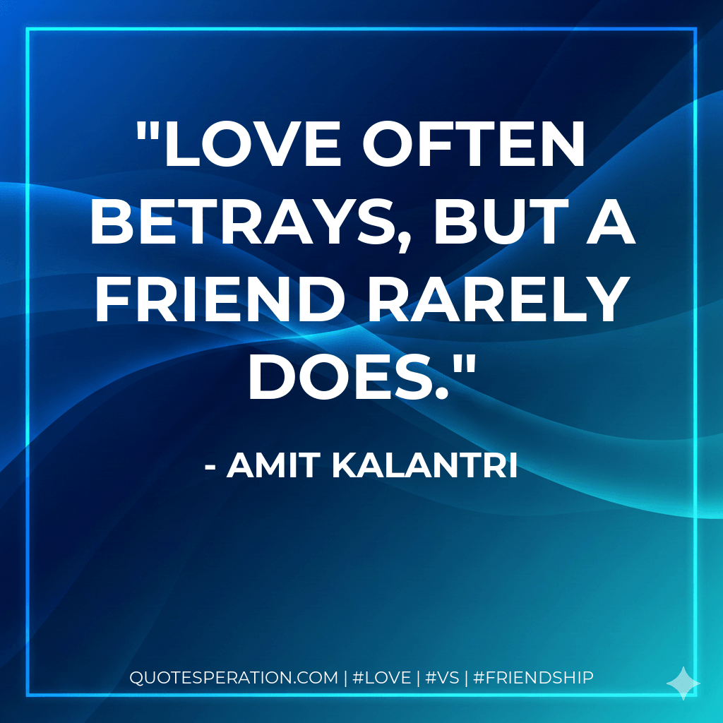 Love often betrays, but a friend rarely does. - Amit Kalantri