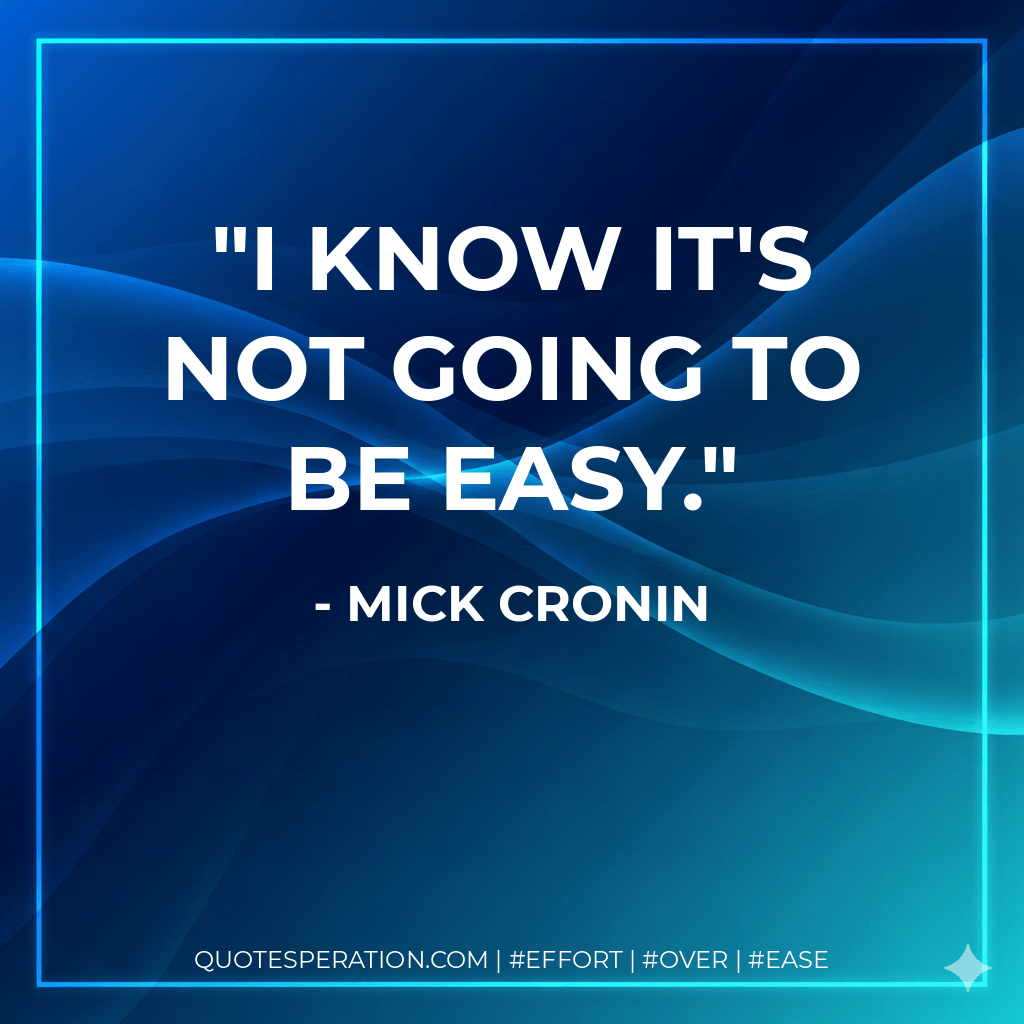 I know it's not going to be easy. - Mick Cronin