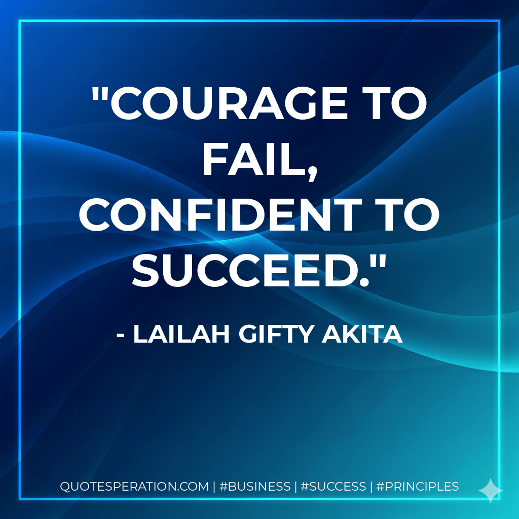 Courage to fail, confident to succeed. - Lailah Gifty Akita