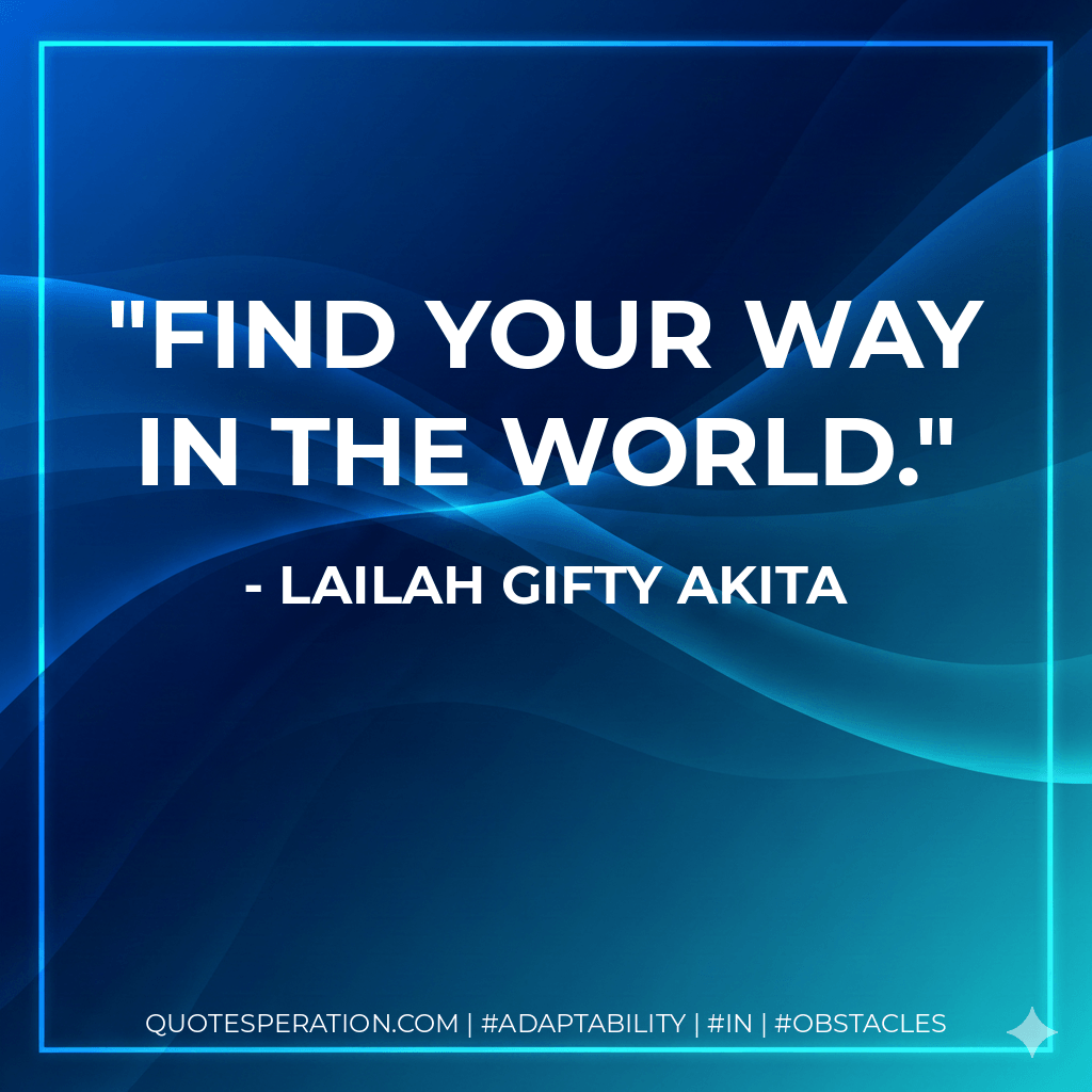 Find your way in the world. - Lailah Gifty Akita